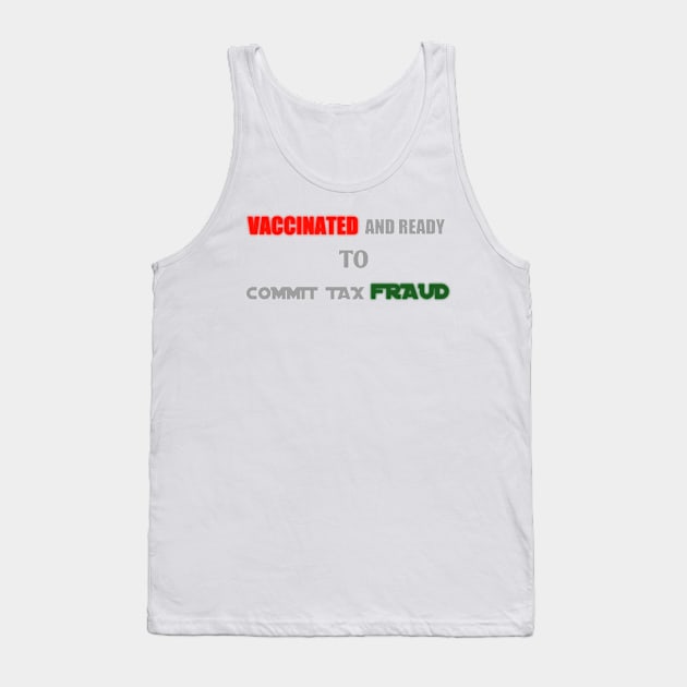 vaccinated and ready to commit tax fraud Tank Top by BeNumber1